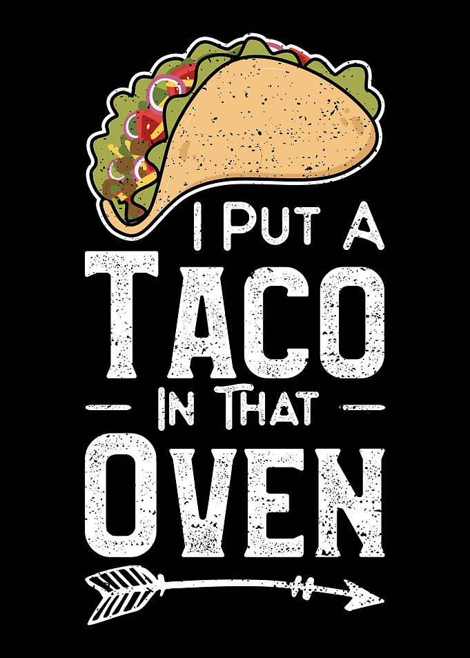 I Put A Taco In That Oven