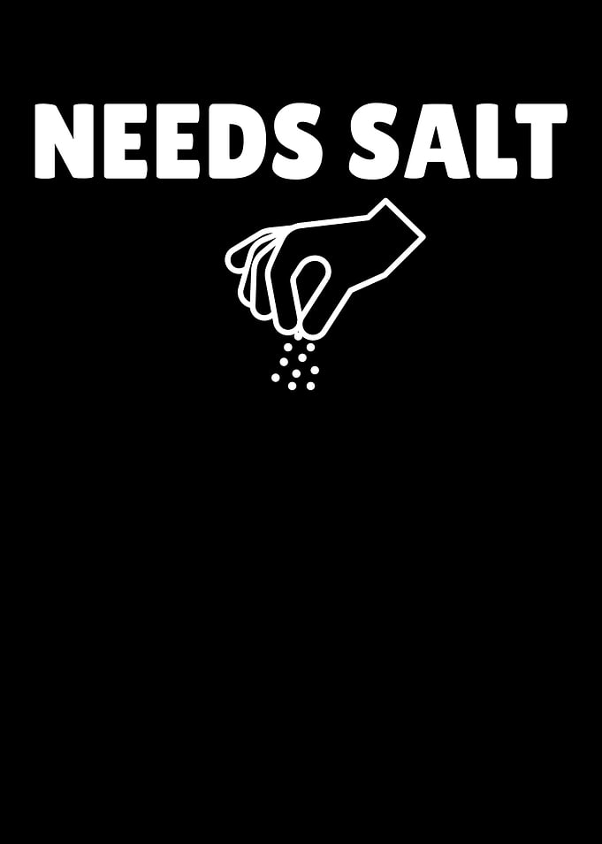 Needs Salt