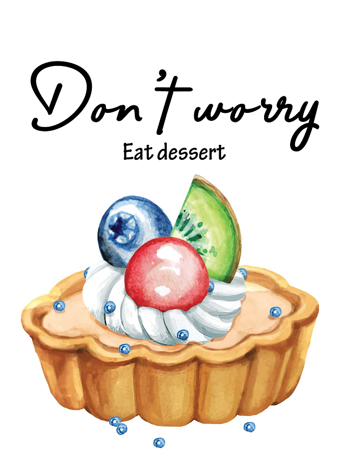 Do not worry Eat dessert