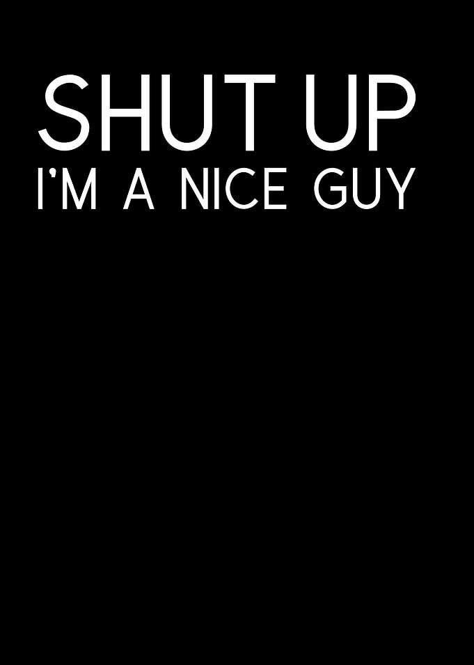 Shut Up Im A Nice Guy