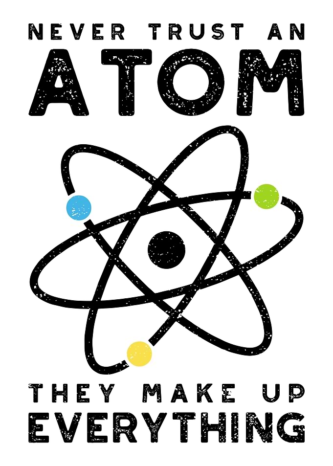 Never Trust An Atom They M