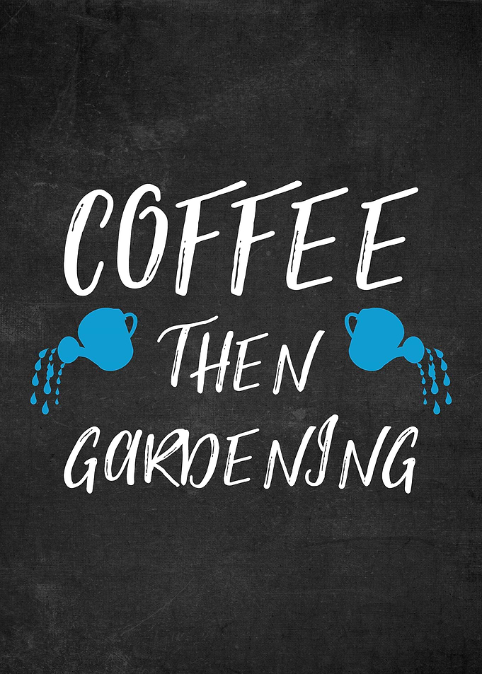 Coffee Then Gardening