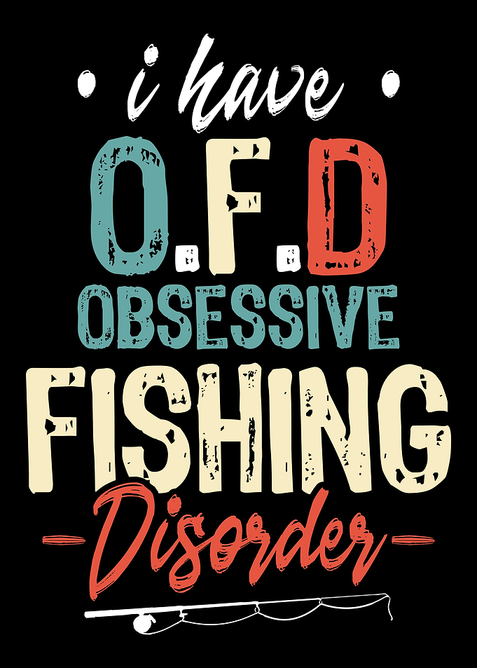 I have obsessive Fishing D