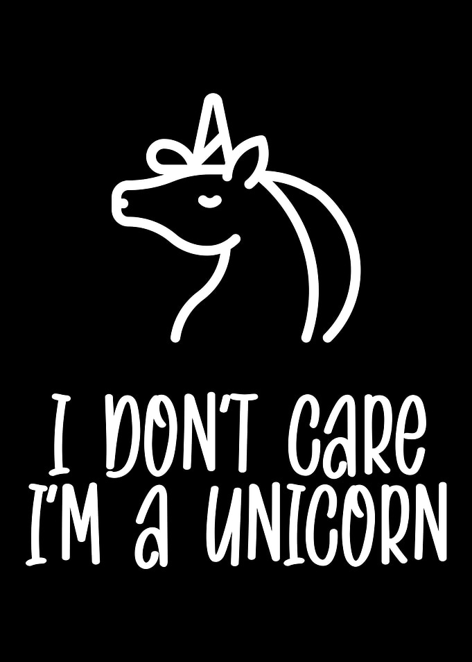 I Dont Care Im A Unicorn