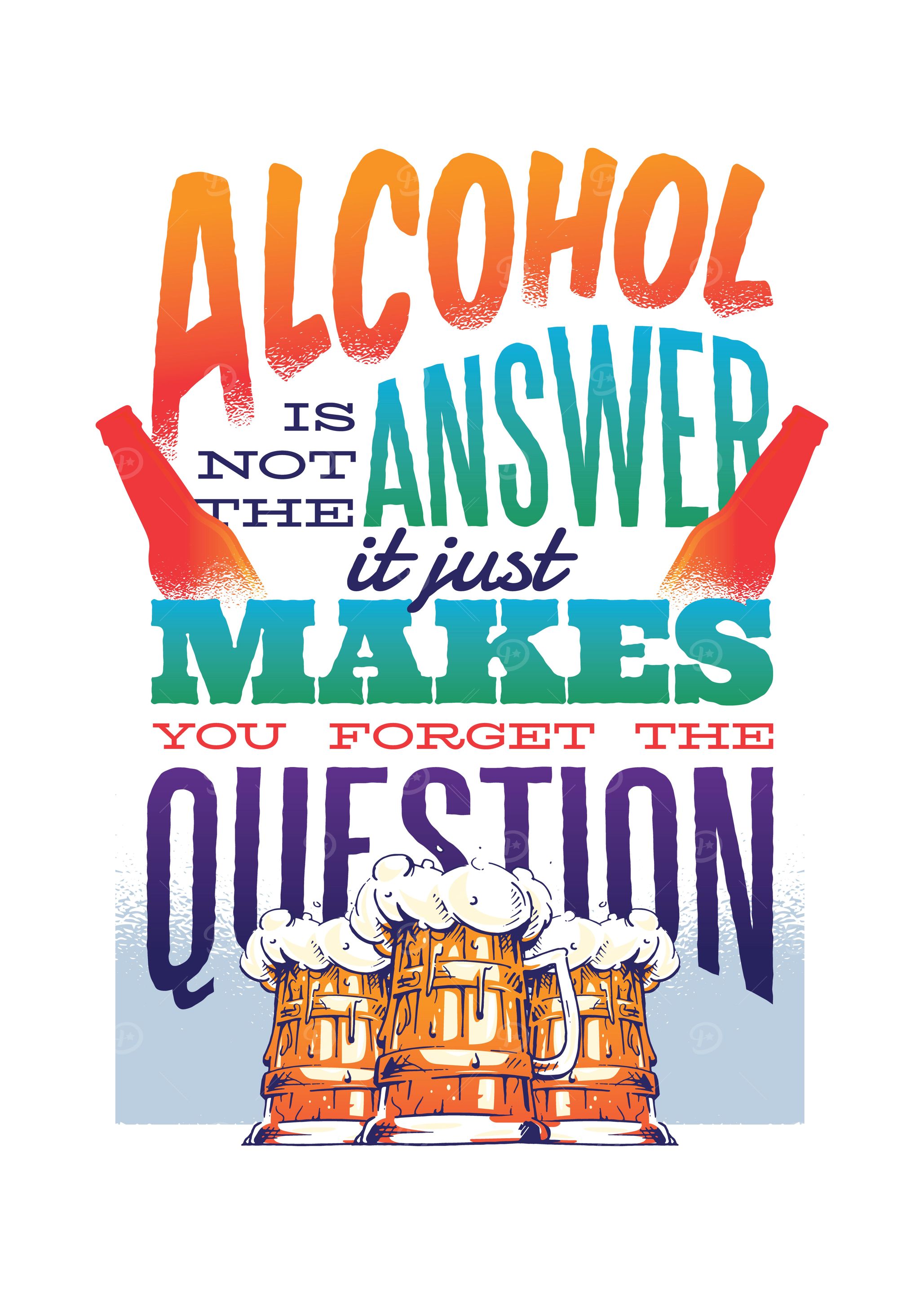 Alcohol is not the answer