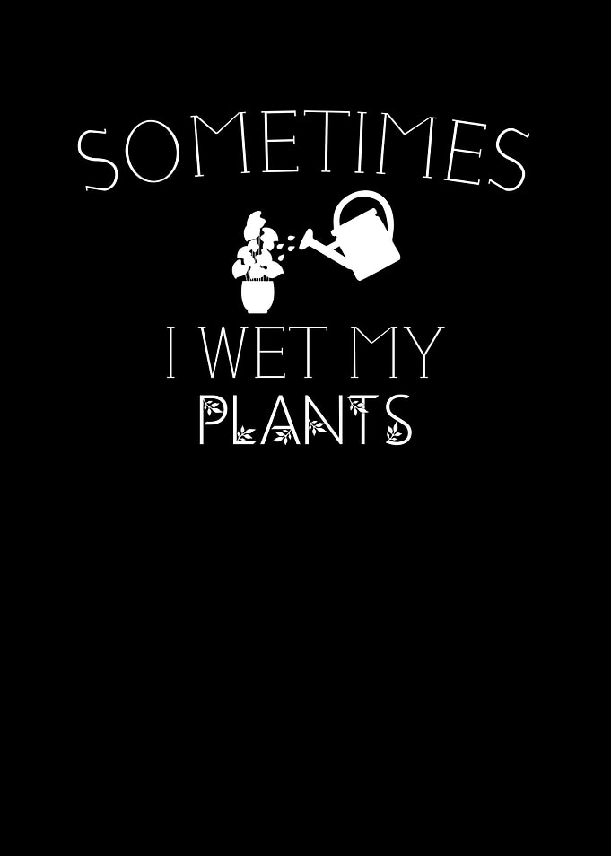 Sometimes I Wet My Plants