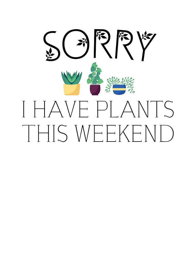 Sorry I Have Plants On