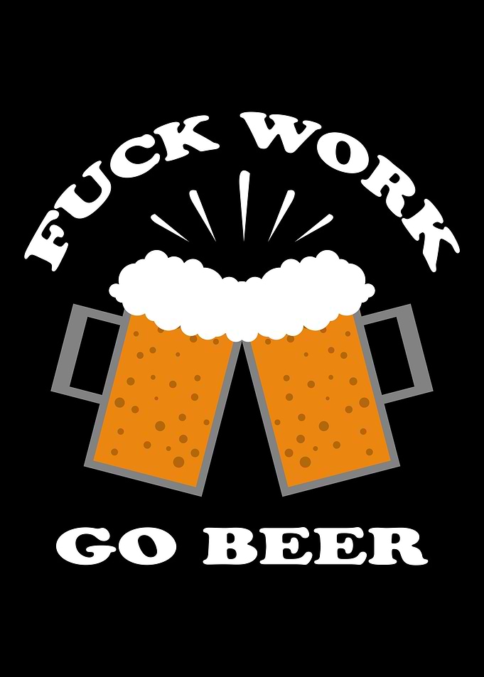 Fuck Work Go Beer People w