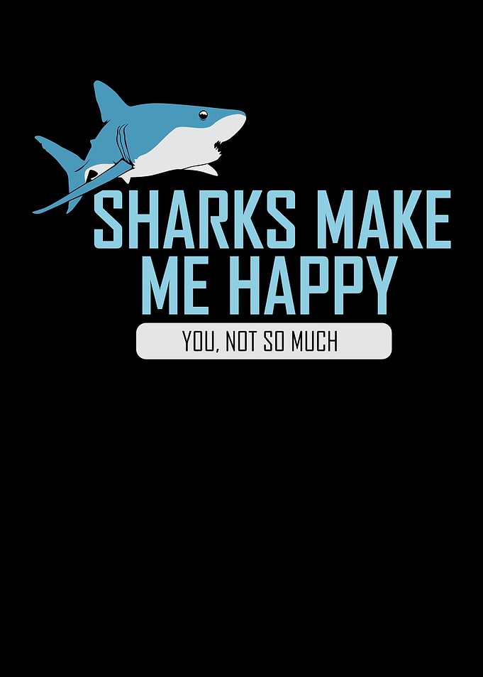 Sharks Make Me Happy Funny