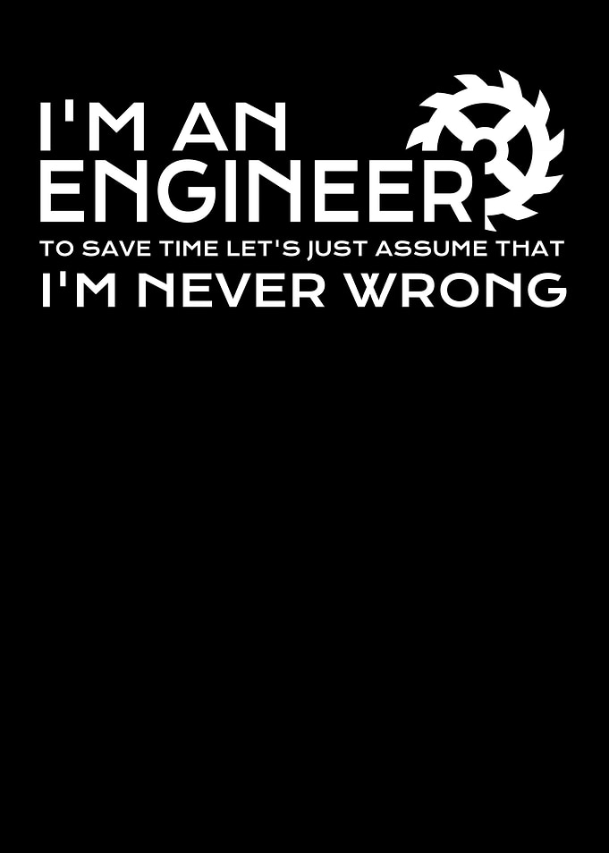 engineer i am never wrong
