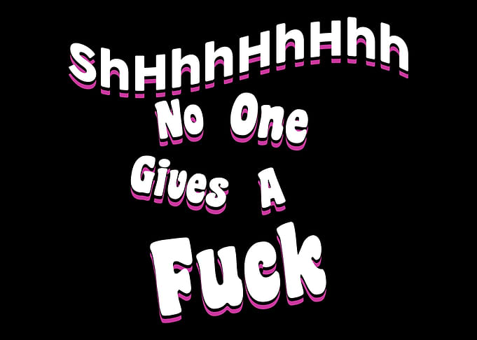 Shhhh No ones Give a Fuck