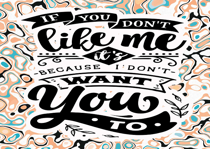 If You Dont LIke Me Its Be