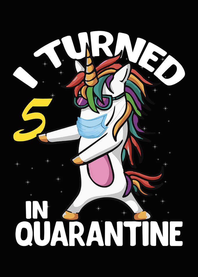 I Turned 5 In Quarantine
