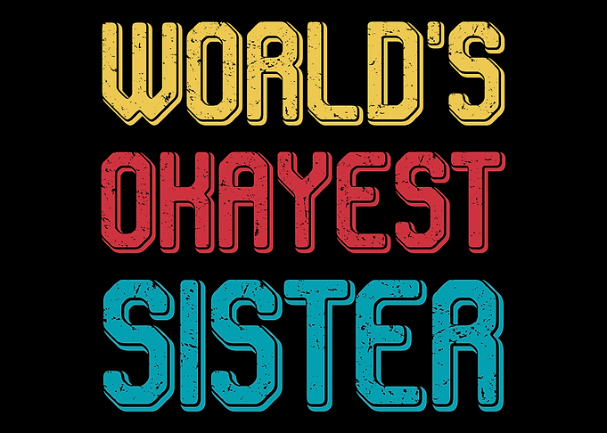 Worlds okayest sister