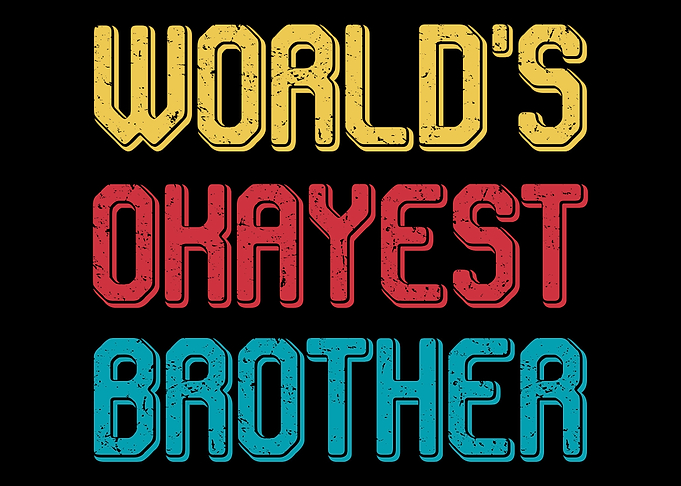 Worlds okayest brother