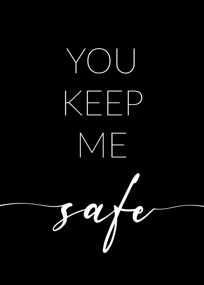 You keep me safe
