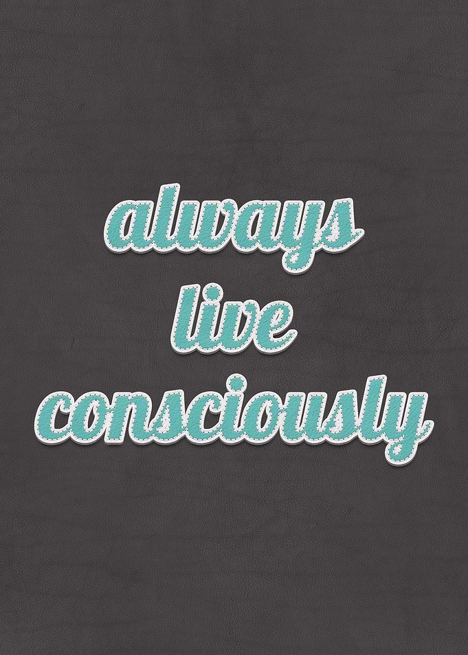 Always Live Consciously