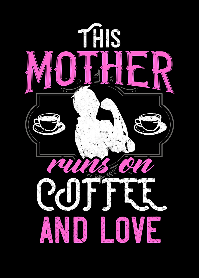 This Mother runs on Coffee