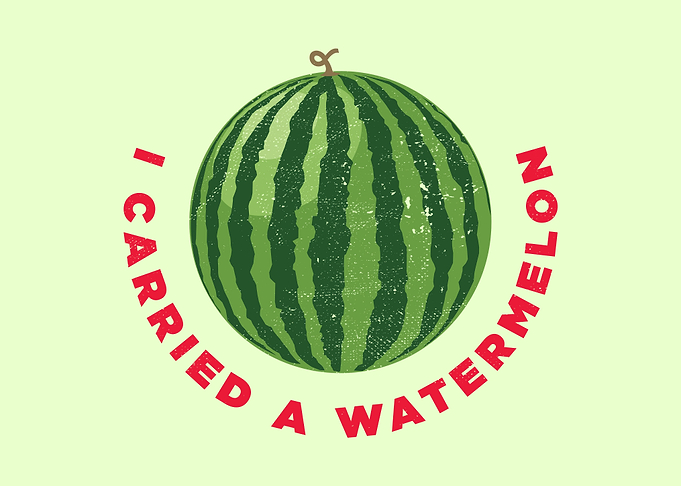 I Carried A Watermelon
