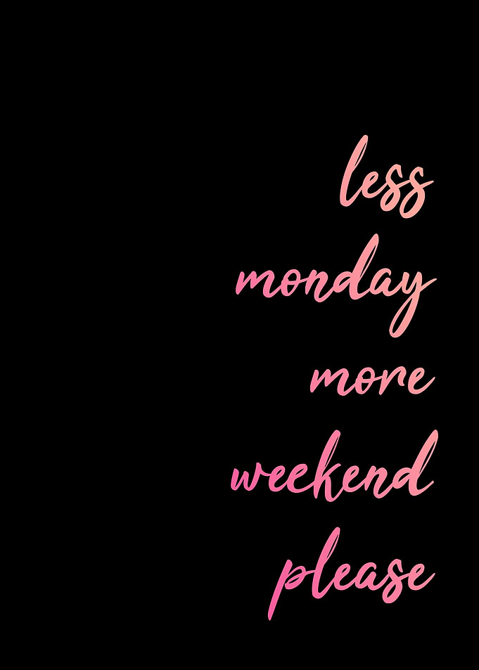 Less Monday More Weekend