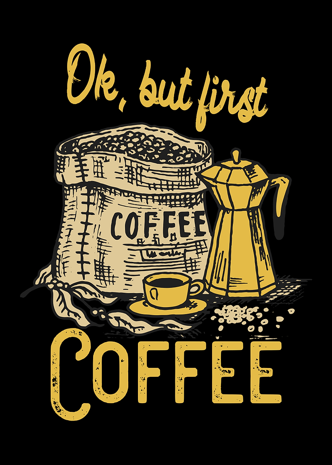 Ok but first Coffee