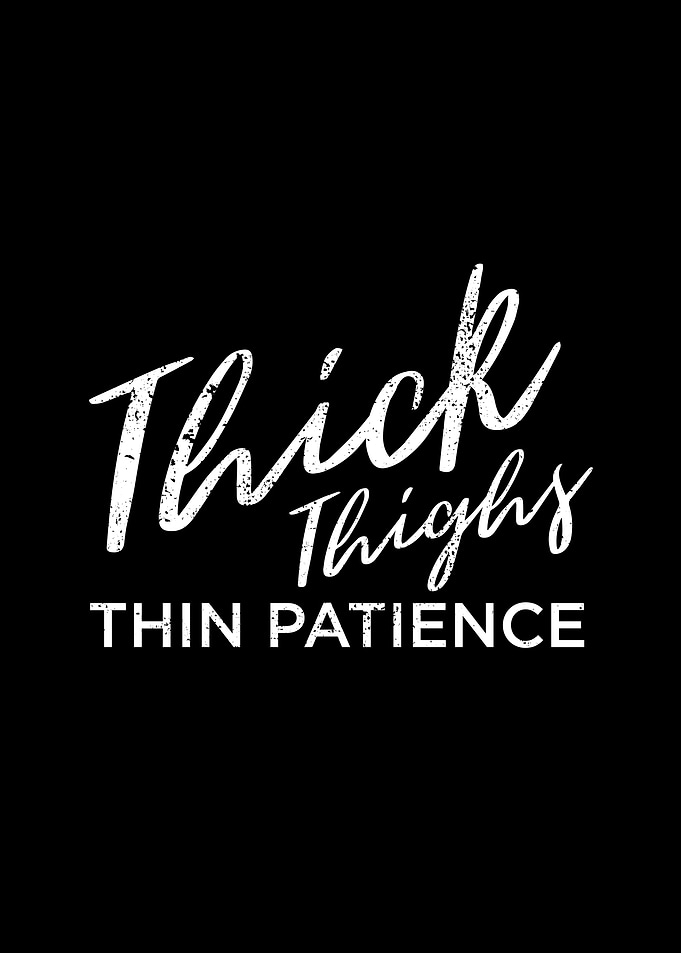 Thick Thighs Thin Patience
