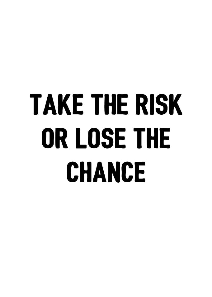 Take risk or lose chance
