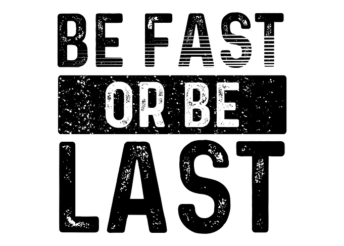 Be fast or be last