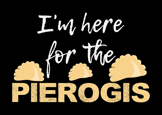 Im Here For The Pierogis