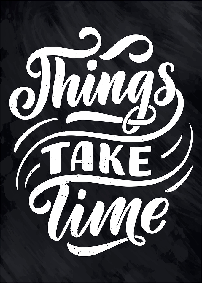 Things take time