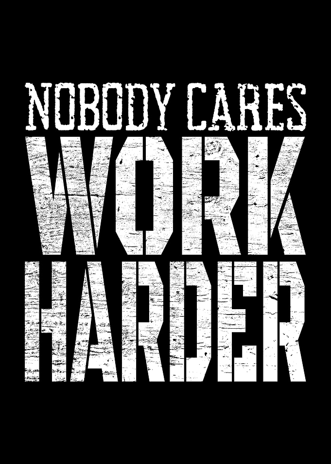 Nobody Cares Work Harder