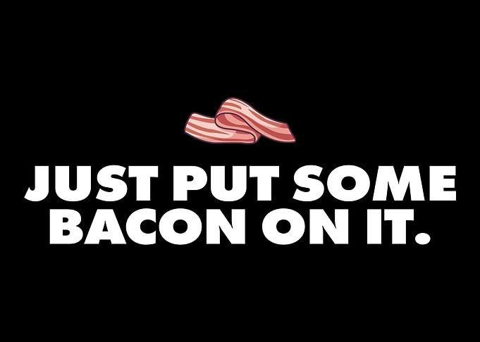 Just Put Some Bacon on it