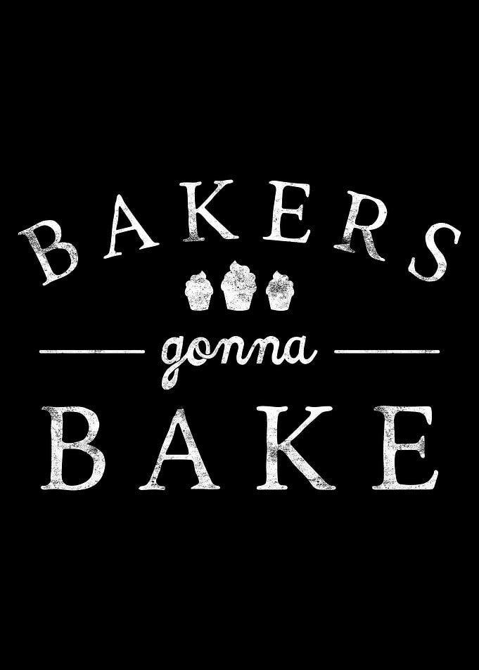 Bakers gonna bake