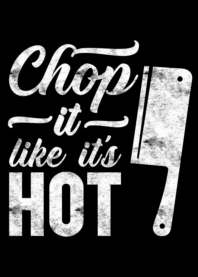 Chop it like it is hot