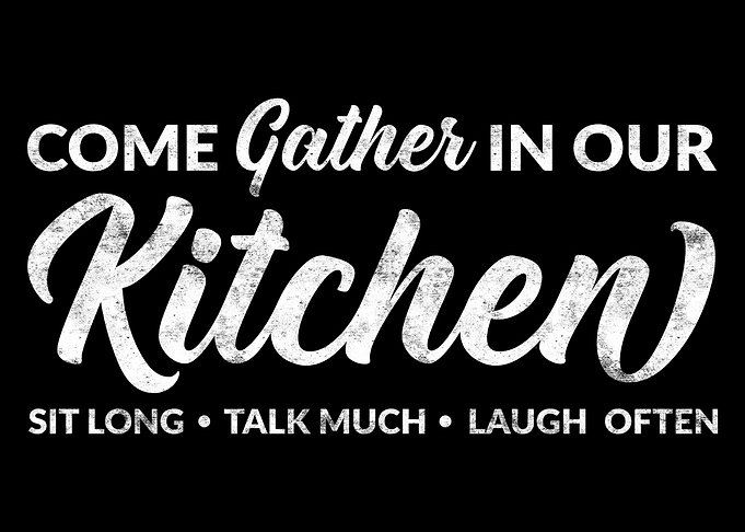 Come gather in our kitchen