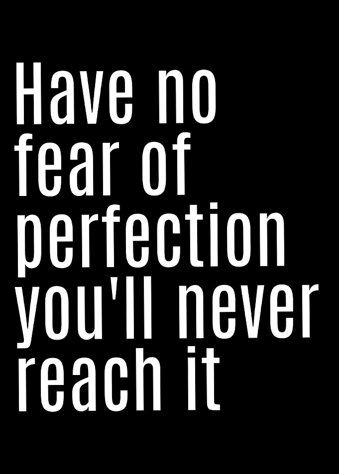 Have no fear of perfection