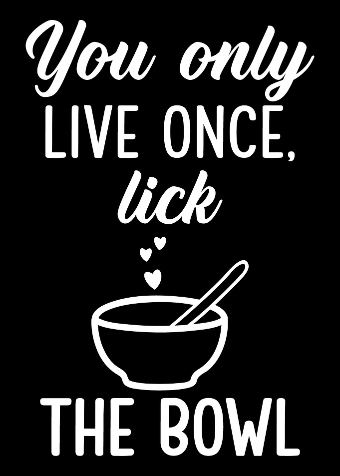 Lick the bowl