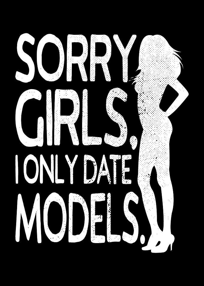 Sorry Girls I Date Models