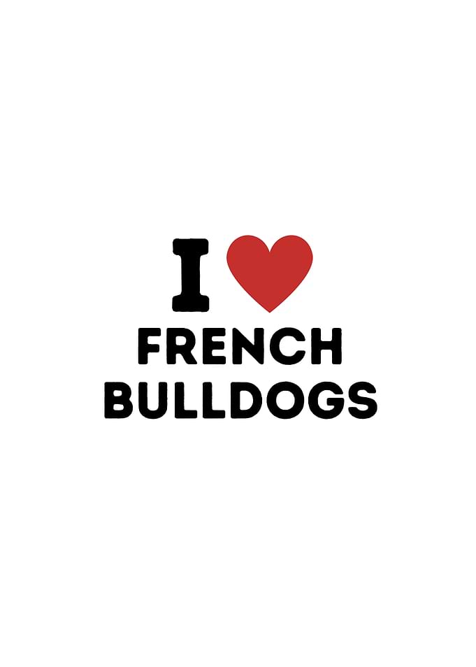 I Love French Bulldogs