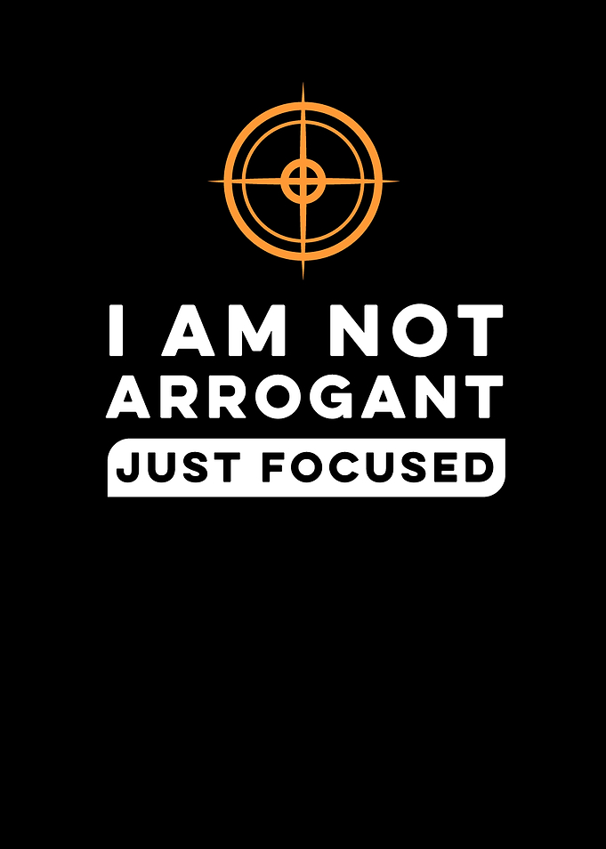 I Am Not Arrogant Focused