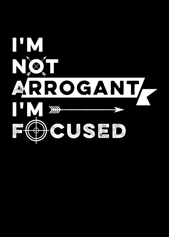 I Am Not Arrogant Focused