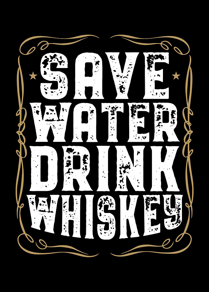Save Water Drink Whiskey I
