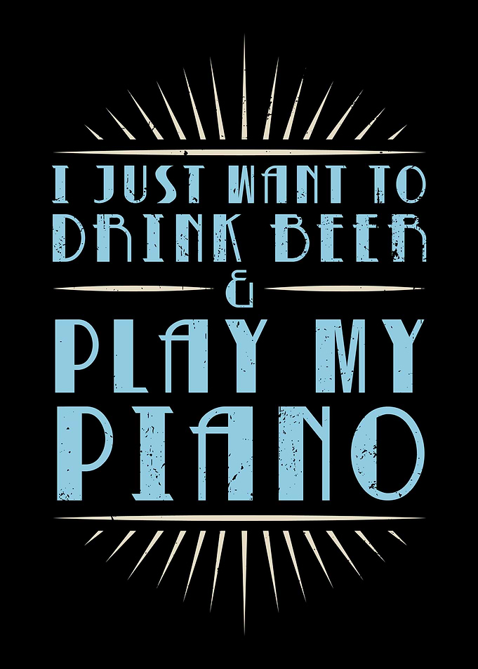 Drink Beer And Play Piano
