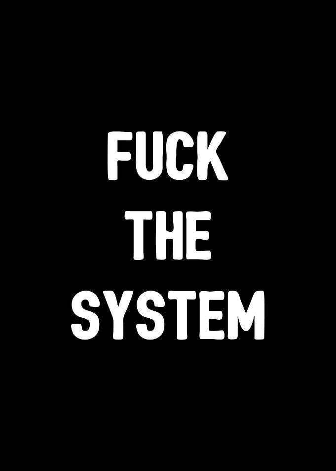 Fuck the system
