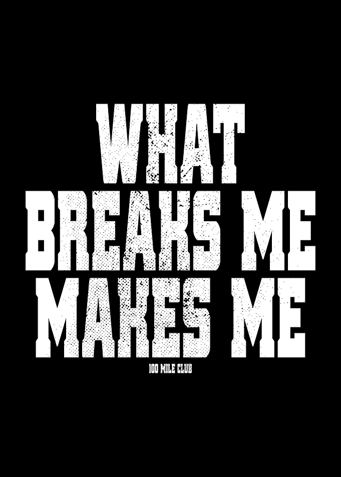 What Breaks Me Makes Me
