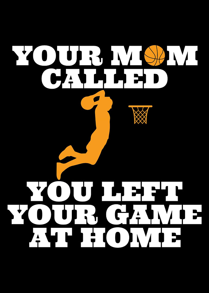 Your mom called basketball