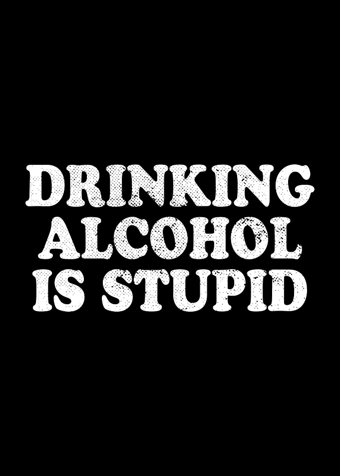Drinking Alcohol Is Stupid
