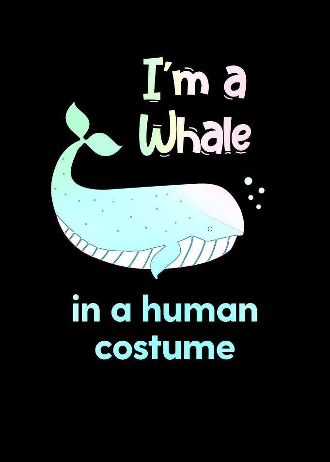 Im a whale in a human