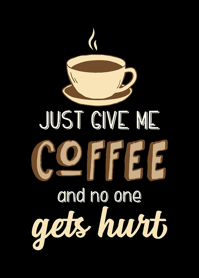 Just give me Coffee
