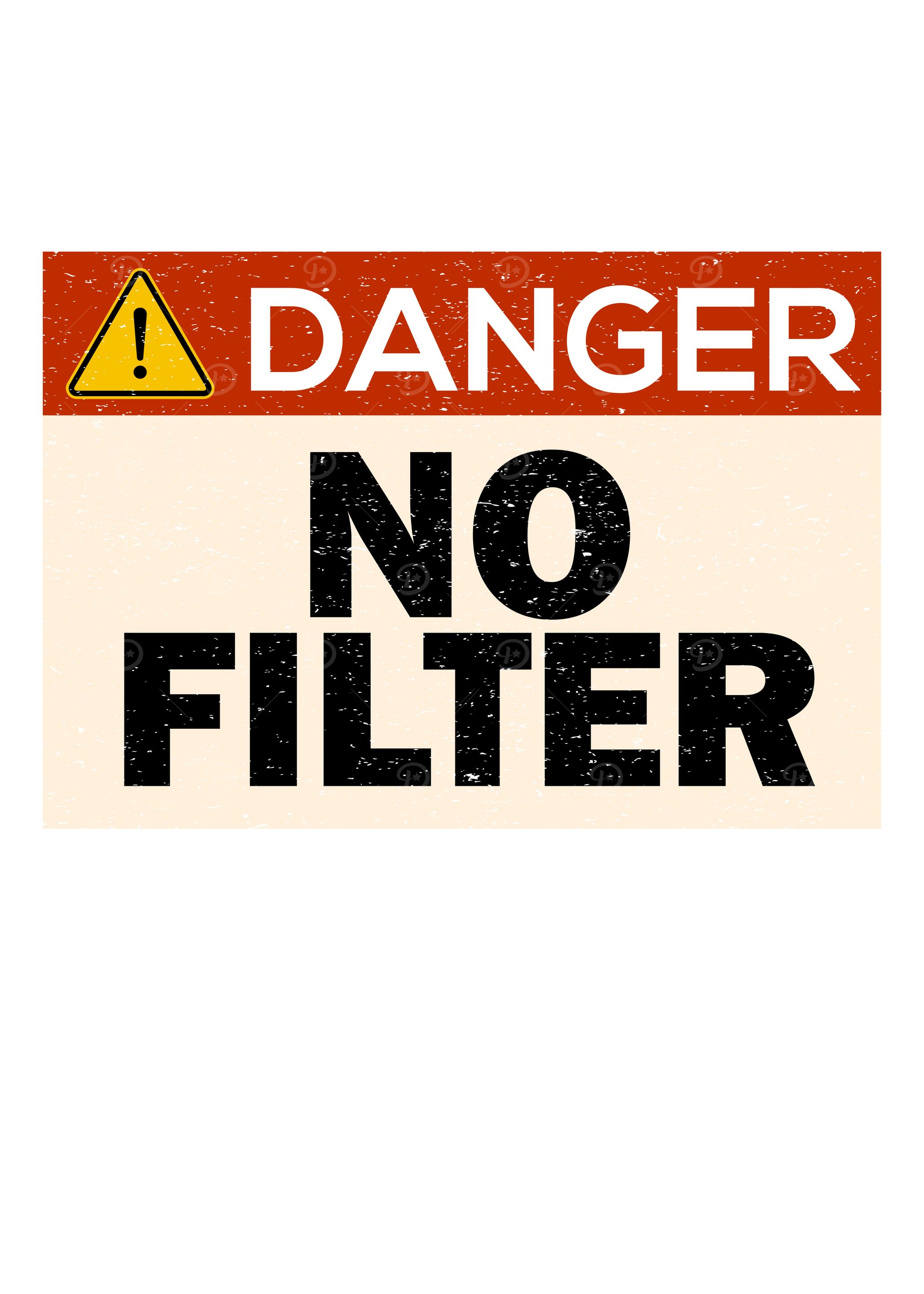 Danger No Filter